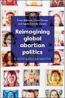 Book Cover for Reimagining Global Abortion Politics by Fiona (Ulster University) Bloomer, Claire Pierson, Sylvia Estrada Claudio