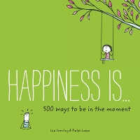 Book Cover for Happiness Is . . . 500 Ways to Be in the Moment by Lisa Swerling, Ralph Lazar