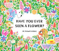 Book Cover for Have You Ever Seen a Flower? by Shawn Harris