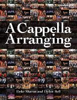 Book Cover for A Cappella Arranging by Deke Sharon, Dylan Bell