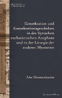 Book Cover for Konsekration und Konsekrationsgeschehen in der Syrischen eucharistischen Anaphora und in der Liturgie der anderen Mysterien by Aho Shemunkasho