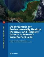 Book Cover for Opportunities for environmentally healthy, inclusive, and resilient growth in Mexico's Yucatân Peninsula by World Bank