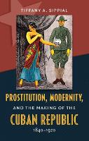 Book Cover for Prostitution, Modernity, and the Making of the Cuban Republic, 1840-1920 by Tiffany A. Sippial