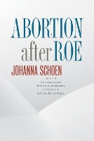 Book Cover for Abortion after Roe by Johanna Schoen