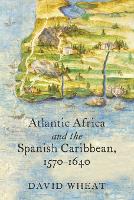 Book Cover for Atlantic Africa and the Spanish Caribbean, 1570-1640 by David Wheat