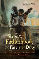 Book Cover for Slavery, Fatherhood, and Paternal Duty in African American Communities over the Long Nineteenth Century by Libra R. Hilde