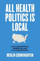 Book Cover for All Health Politics Is Local by Merlin Chowkwanyun