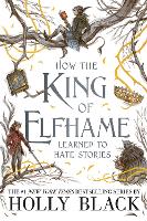 Book Cover for How the King of Elfhame Learned to Hate Stories by Holly Black