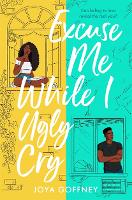 Cover for Excuse Me While I Ugly Cry The most anticipated YA romcom debut of 2021 by Joya Goffney