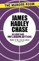 Book Cover for Believe This . . . You'll Believe Anything by James Hadley Chase