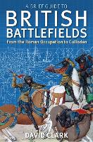 Book Cover for A Brief Guide To British Battlefields by David Clark