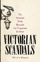 Book Cover for The Battered Body Beneath the Flagstones, and Other Victorian Scandals by Michelle Morgan