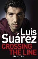 Book Cover for Luis Suarez: Crossing the Line - My Story by Luis Suarez