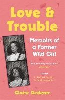 Book Cover for Love and Trouble: Memoirs of a Former Wild Girl by Claire Dederer