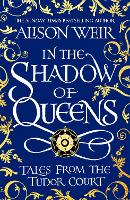 Book Cover for In the Shadow of Queens by Alison Weir