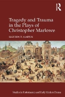 Book Cover for Tragedy and Trauma in the Plays of Christopher Marlowe by Mathew R Martin