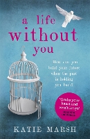 Book Cover for A Life Without You: a gripping and emotional page-turner about love and family secrets by Katie Marsh