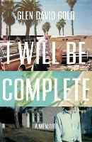 Book Cover for I Will Be Complete by Glen David Gold