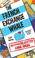 Book Cover for The French Exchange Whale and Other Rejected Book Ideas by Cal King