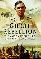 Book Cover for Gilgit Rebellion: The Major Who Mutinied Over Partition of India by William Brown