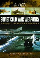 Book Cover for Soviet Cold War Weaponry: Aircraft, Warships and Missiles by Anthony Tucker-Jones