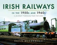 Book Cover for Irish Railways in the 1950s and 1960s by Kevin McCormack