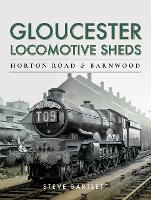 Book Cover for Gloucester Locomotive Sheds: Horton Road & Barnwood by Steve Bartlett