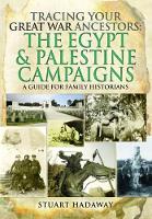 Book Cover for Tracing Your Great War Ancestors: The Egypt and Palestine Campaigns: A Guide for Family Historians by Stuart Hadaway