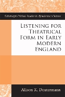 Book Cover for Listening for Theatrical Form in Early Modern England by Allison Deutermann