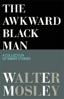 Book Cover for The Awkward Black Man by Walter Mosley