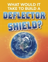 Book Cover for What Would It Take to Build a Deflector Shield? by Roberta Baxter