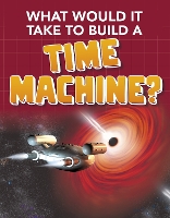 Book Cover for What Would it Take to Build a Time Machine? by Yvette LaPierre