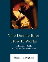 Book Cover for The Double Bass, How It Works by Michael J. Pagliaro