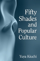 Book Cover for Fifty Shades and Popular Culture by Yuya Kiuchi