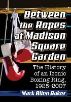 Book Cover for Between the Ropes at Madison Square Garden by Mark Allen Baker