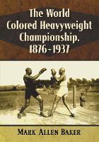 Book Cover for The World Colored Heavyweight Championship, 1876-1937 by Mark Allen Baker