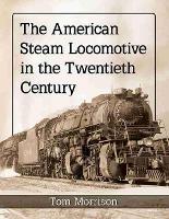 Book Cover for The American Steam Locomotive in the Twentieth Century by Tom Morrison