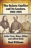 Book Cover for The Dakota Conflict and Its Leaders, 1862-1865 by Paul Williams