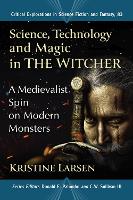 Book Cover for Science, Technology and Magic in The Witcher by Kristine Larsen