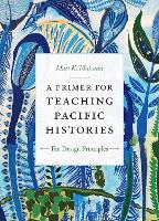 Book Cover for A Primer for Teaching Pacific Histories by Matt K Matsuda