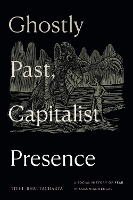 Book Cover for Ghostly Past, Capitalist Presence by Tithi Bhattacharya