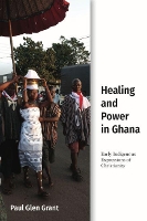 Book Cover for Healing and Power in Ghana by Paul Glen Grant