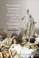 Book Cover for Naturalism's Imaginary Museum, French Art, and the Eclectic Nineteenth Century by Sara Pappas