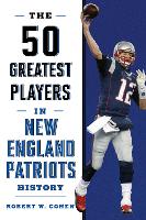 Book Cover for The 50 Greatest Players in New England Patriots History by Robert W. Cohen