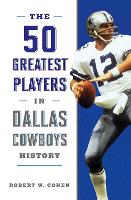 Book Cover for The 50 Greatest Players in Dallas Cowboys History by Robert W. Cohen