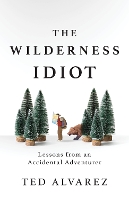 Book Cover for The Wilderness Idiot by Ted Alvarez