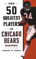 Book Cover for The 50 Greatest Players in Chicago Bears History by Robert W. Cohen