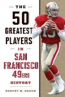 Book Cover for The 50 Greatest Players in San Francisco 49ers History by Robert W. Cohen