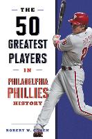 Book Cover for The 50 Greatest Players in Philadelphia Phillies History by Robert W. Cohen