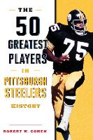 Book Cover for The 50 Greatest Players in Pittsburgh Steelers History by Robert W. Cohen